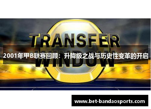 2001年甲B联赛回顾：升降级之战与历史性变革的开启